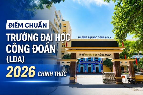 Điểm chuẩn Trường Đại học Công Đoàn (LDA) năm 2026 chính thức
