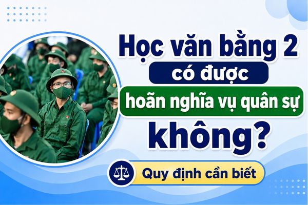 Học văn bằng 2 có được hoãn nghĩa vụ quân sự không?