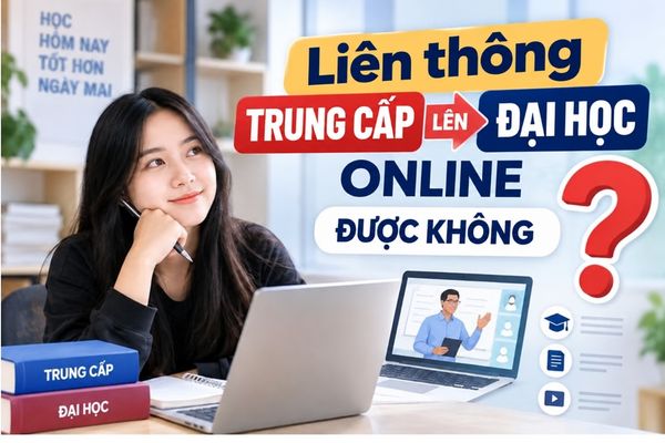 Liên thông trung cấp lên đại học online được không?